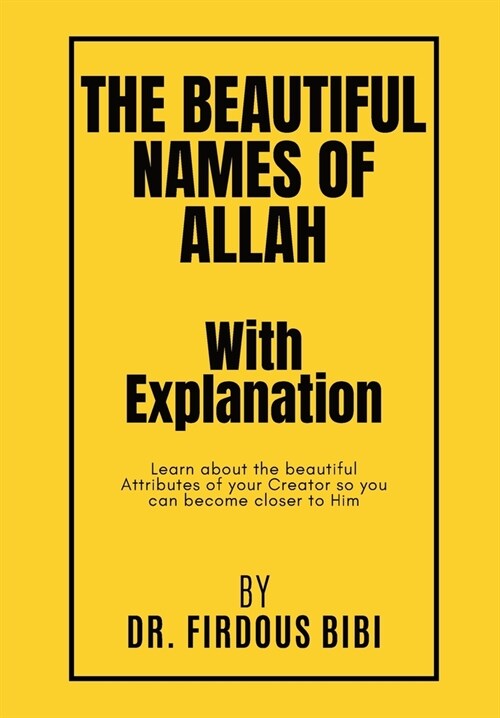 The Beautiful Names of Allah with Explanation: Learn about the Beautiful Attributes of your Lord so you can become closer to Him (Paperback)