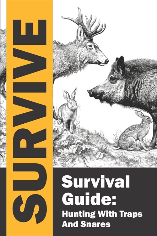 Survival Guide: Hunting with Traps and Snares / Survive / Hunting and Trapping for the Worst-Case Scenario: Complete guide to learning (Paperback)