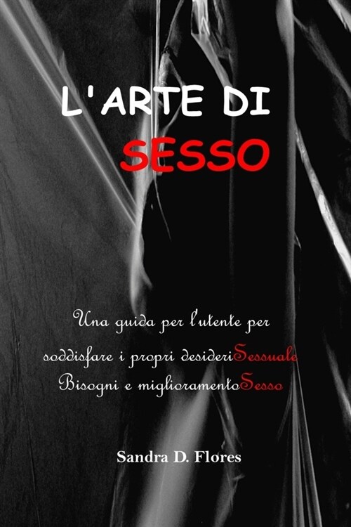 LArte Di Sesso: Una guida per lutente per soddisfare i propri desideriSessuale Bisogni e miglioramentoSesso (Paperback)