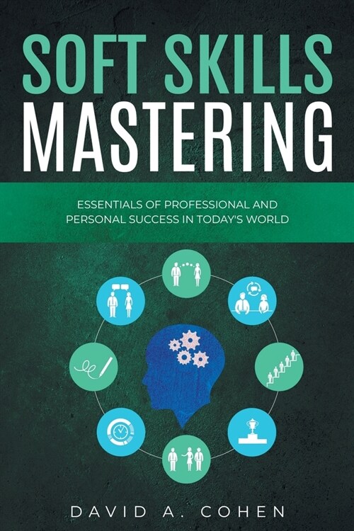 Soft Skills Mastering: Essentials of Professional and Personal Success in Todays World (Paperback)