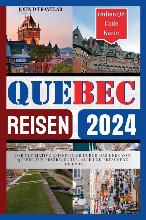 Quebec Stadt 2024: Der ultimative Reisef?rer durch das Herz von Quebec f? Erstbesucher, alle und erfahrene Reisende (Paperback)