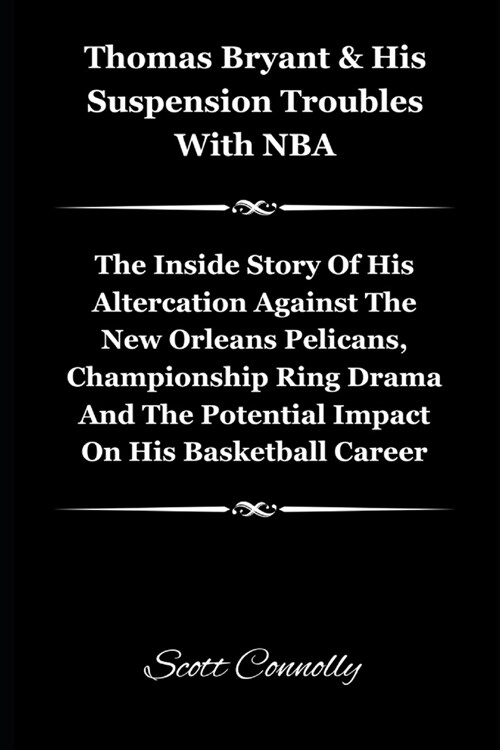 Thomas Bryant & His Suspension Troubles With NBA: The Inside Story Of His Altercation Against The New Orleans Pelicans, Championship Ring Drama And Th (Paperback)
