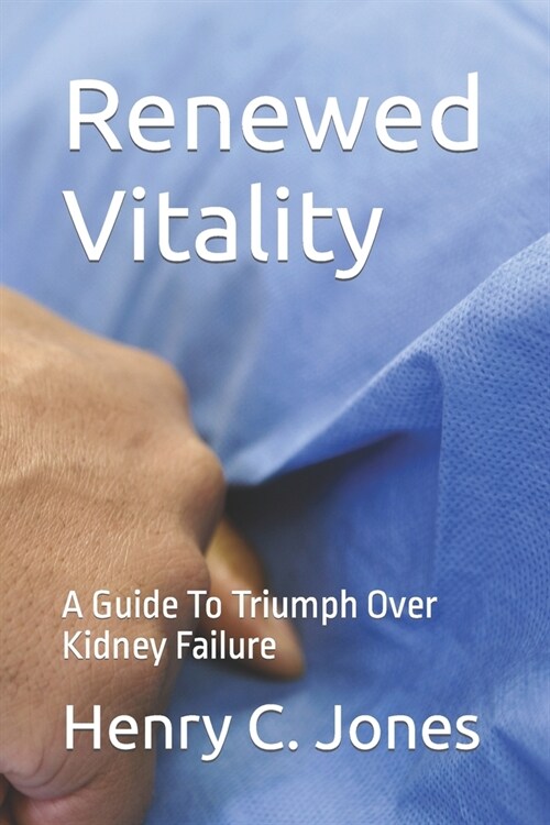 Renewed Vitality: A Guide To Triumph Over Kidney Failure (Paperback)