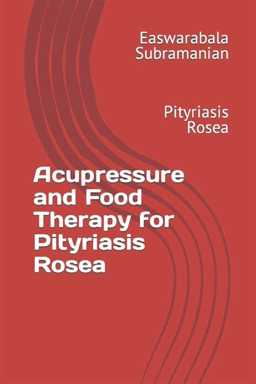 Acupressure and Food Therapy for Pityriasis Rosea: Pityriasis Rosea (Paperback)