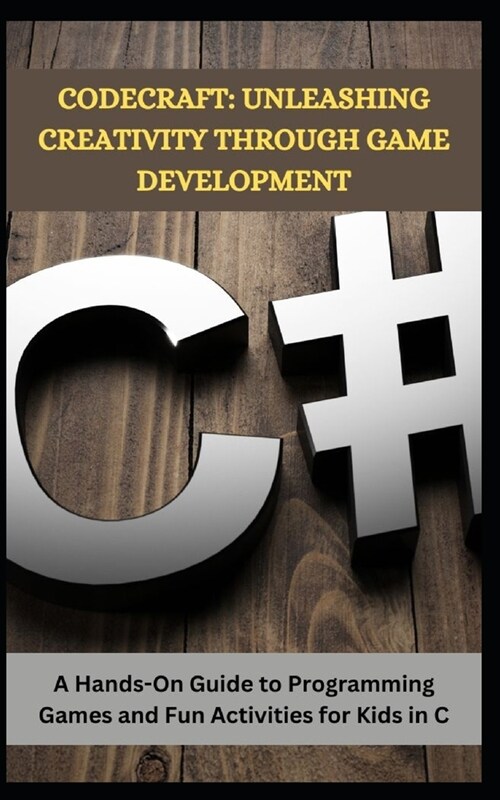 Codecraft: UNLEASHING CREATIVITY THROUGH GAME DEVELOPMENT: A Hands-On Guide to Programming Games and Fun Activities for Kids in C (Paperback)