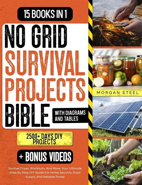 No Grid Survival Projects Bible: Survive Crises, Blackouts, And More: Your Ultimate Step-by Step DIY Guide For Home Security, Food Supply, And Reliabl (Paperback)