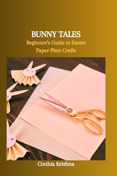 Bunny Tales: Beginners Guide to Easter Paper Plate Crafts (Paperback)