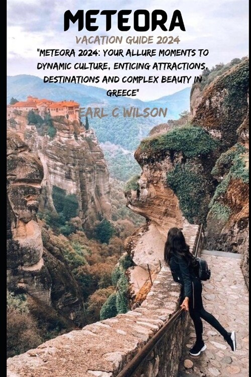 Meteora Vacation Guide 2024: Meteora 2024: Your Allure Moments To Dynamic Culture, Enticing Attractions, Destinations and Complex Beauty in Greece (Paperback)