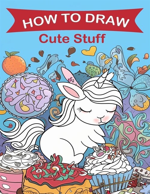 How to Draw Cute Stuff: A Fun Step-by-Step Drawing Guide for Kids and Adults, Including Favorite Objects, Animals, Planes, Cars, and More (Paperback)