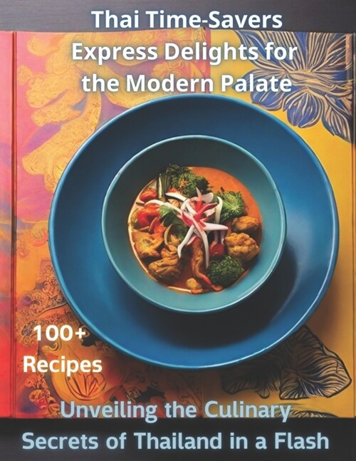 Thai Time-Savers: Express Delights for the Modern Palate: Unveiling the Culinary Secrets of Thailand in a Flash - Photo Version - 100+ R (Paperback)