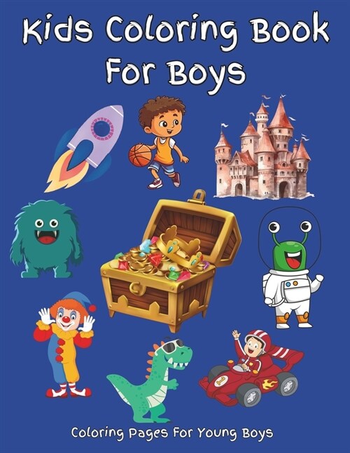 Coloring Book For Boys: A coloring book that will be appealing to boys and many girls. Coloring pages include pirate, robot, alien, animal, ca (Paperback)