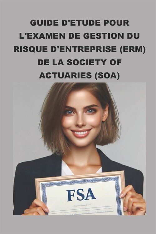 Guide d?ude pour lexamen de gestion du risque dentreprise (ERM) de la Society of Actuaries (SOA) (Paperback)