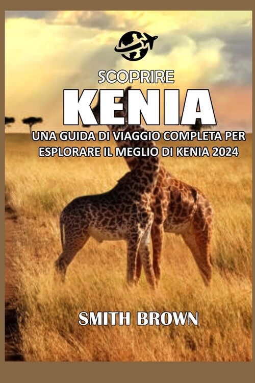 Scoprire Kenia: Una Guida Di Viaggio Completa Per Esplorare Il Meglio Di Kenia 2024 (Paperback)