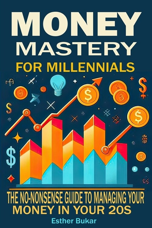 Money Mastery for Millennials: The No-Nonsense Guide to Managing Your Money in Your 20s (Paperback)