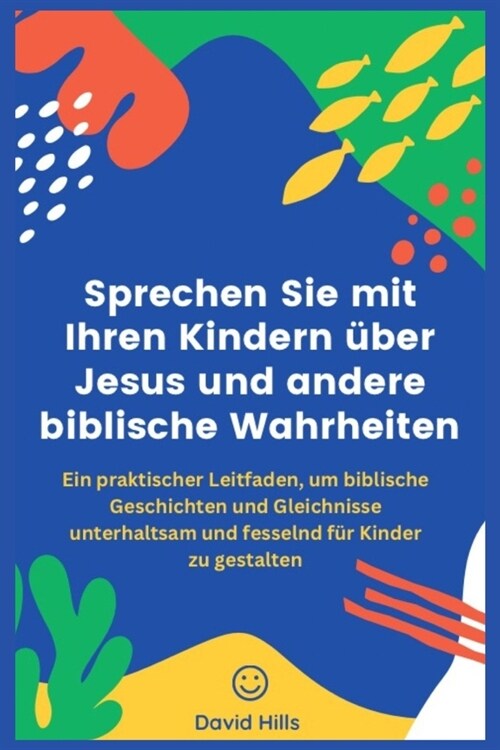 Sprechen Sie mit Ihren Kindern ?er Jesus und andere biblische Wahrheiten: Ein praktischer Leitfaden, um biblische Geschichten und Gleichnisse unterha (Paperback)