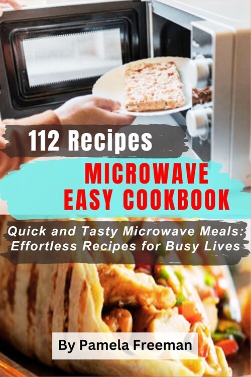 112 Recipes Microwave Easy Cookbook: Quick and Tasty Microwave Meals: Effortless Recipes for Busy Lives (Paperback)