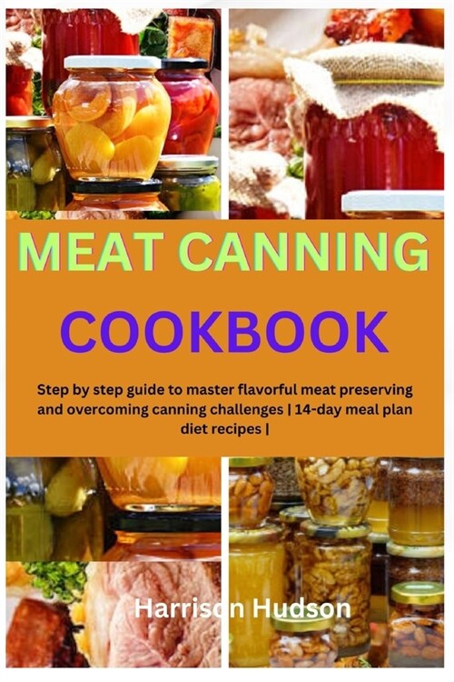 Meat Canning Cookbook: Step by step guide to master flavorful meat preserving and overcoming canning challenges 14-day meal plan diet recipes (Paperback)