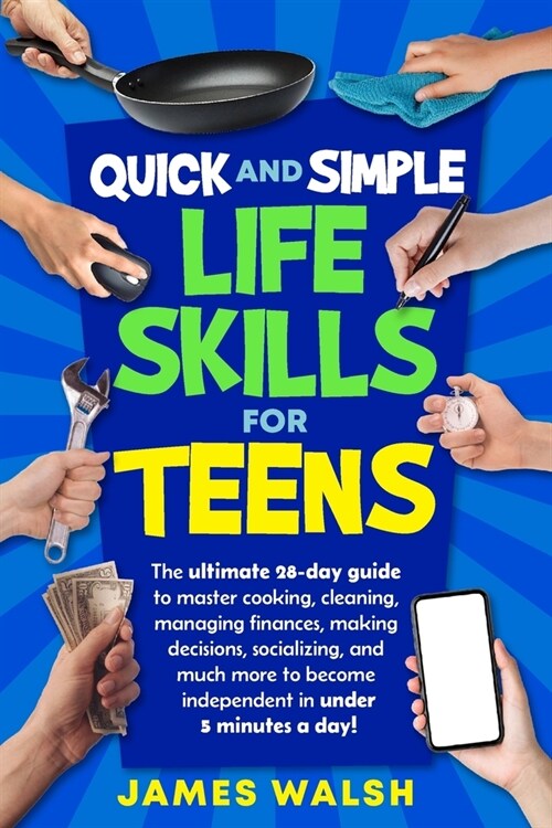 Quick and Simple Life Skills for Teens: 28-Day Challenge to Master Cooking, Cleaning, Managing Finances, Making Decisions, Socializing and Much More t (Paperback)