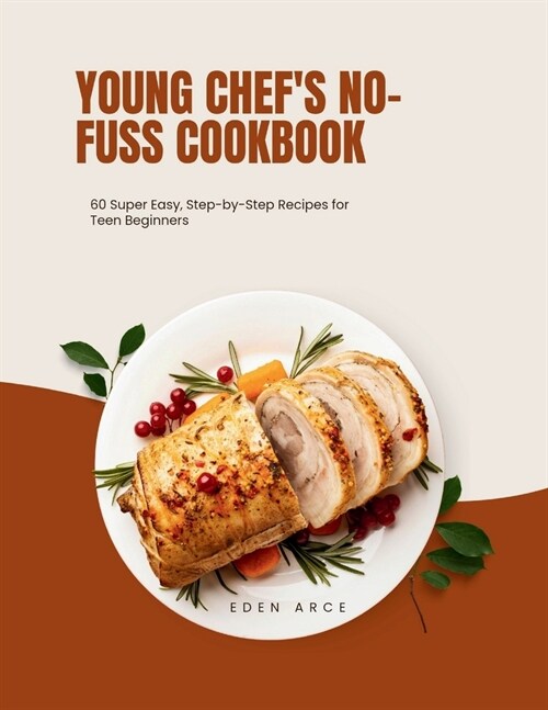 Young Chefs No-Fuss Cookbook: 60Super Easy, Step-by-Step Recipes for Teen Beginners (Paperback)