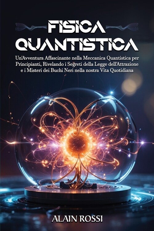Fisica Quantistica: UnAvventura Affascinante nella Meccanica Quantistica per Principianti, RIvelando i Segreti della Legge dellAttrazion (Paperback)
