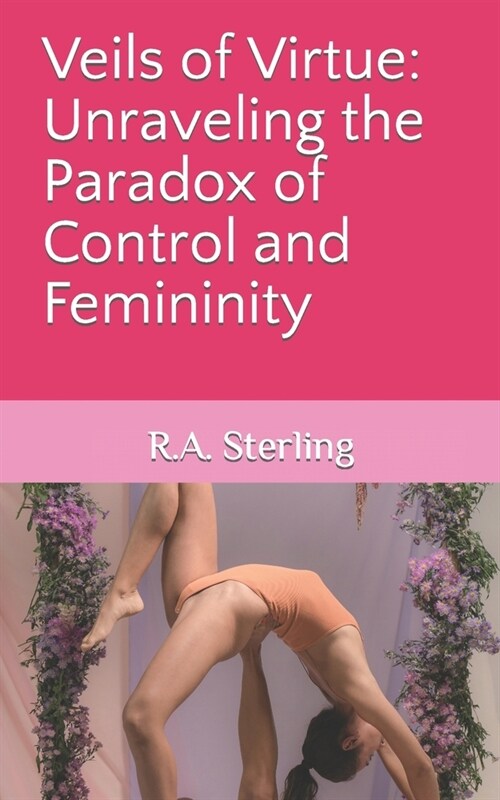 Veils of Virtue: Unraveling the Paradox of Control and Femininity (Paperback)