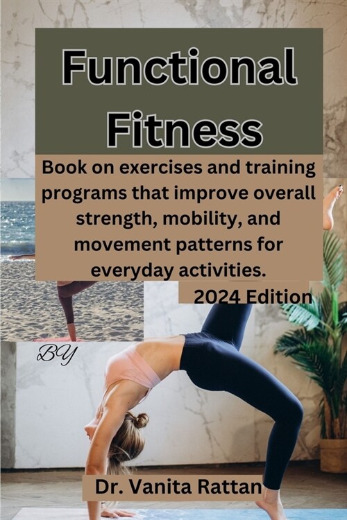 Functional Fitness: Book on exercises and training programs that improve overall strength, mobility, and movement patterns for everyday ac (Paperback)