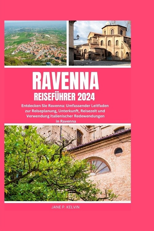 Ravenna Reisef?rer 2024: Entdecken Sie Ravenna: Umfassender Leitfaden zur Reiseplanung, Unterkunft, Reisezeit und Verwendung italienischer Rede (Paperback)