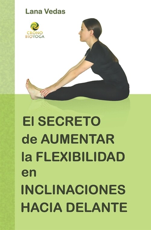 El secreto de aumentar la flexibilidad en inclinaciones hacia delante (Paperback)