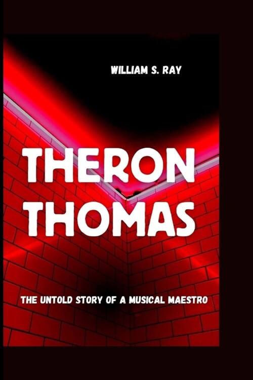 Theron Thomas: The Untold Story Of A Musical Maestro (Paperback)