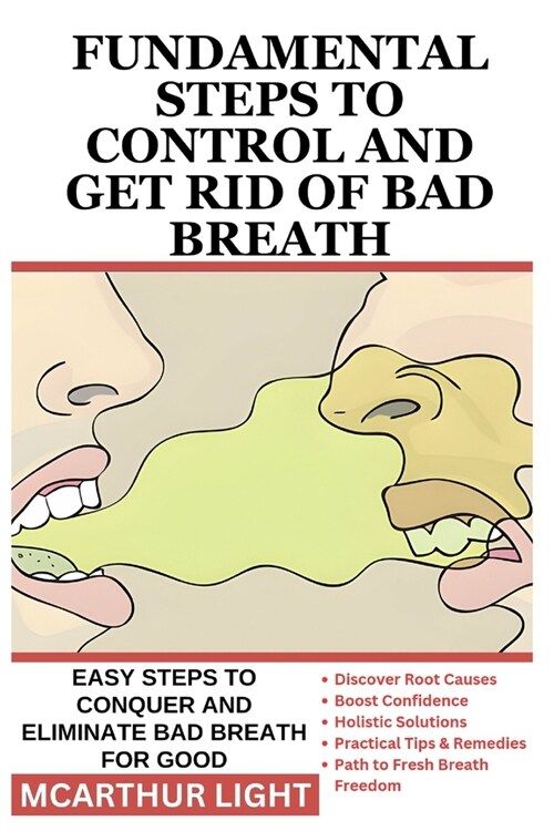 Fundamental Steps to Control and Get Rid of Bad Breath: Easy Steps to Conquer and Eliminate Bad Breath for Good (Paperback)