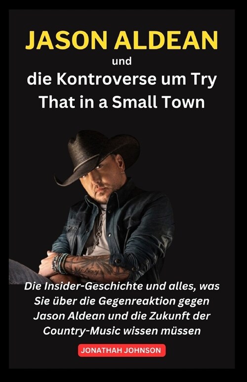 Jason Aldean und die Kontroverse um Try That in a Small Town: Die Insider-Geschichte und alles, was Sie ?er die Gegenreaktion gegen Jason Aldean und (Paperback)