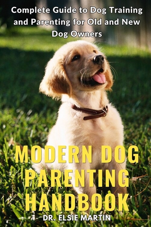 Modern Dog Parenting Handbook: Complete Guide to Dog Training and Parenting for Old and New Dog Owners (Paperback)