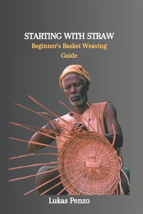 Starting with Straw: Beginners Basket Weaving Guide (Paperback)