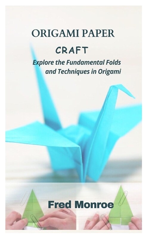 Origami Paper Craft: Explore the Fundamental Folds and Techniques in Origami (Paperback)