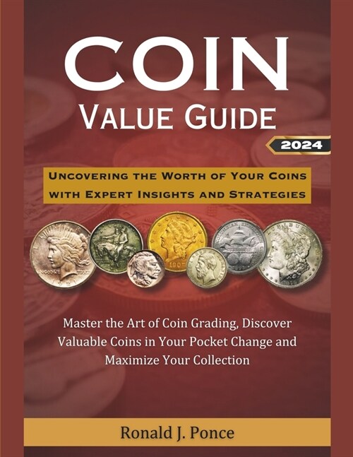 Coin Value Guide 2024: Uncovering the Worth of Your Coins with Expert Insights and Strategies: Master the Art of Coin Grading, Discover Valua (Paperback)