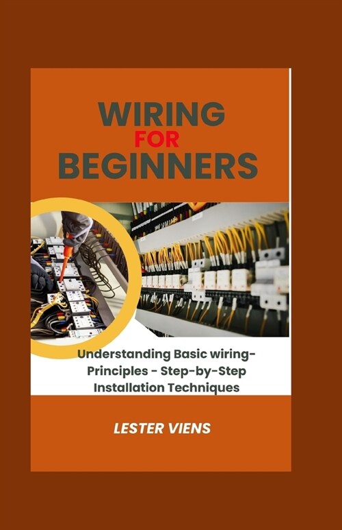 Wiring For Beginners: Understanding Basic wiring-Principles - Step-by-Step Installation Techniques (Paperback)