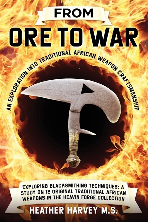 From Ore to War: An Exploration into Traditional African Weapon Craftsmanship (Paperback)