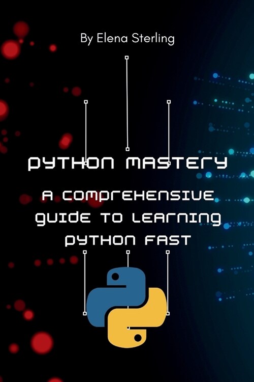 Python Mastery: A Comprehensive Guide to Learning Python Fast (Paperback)