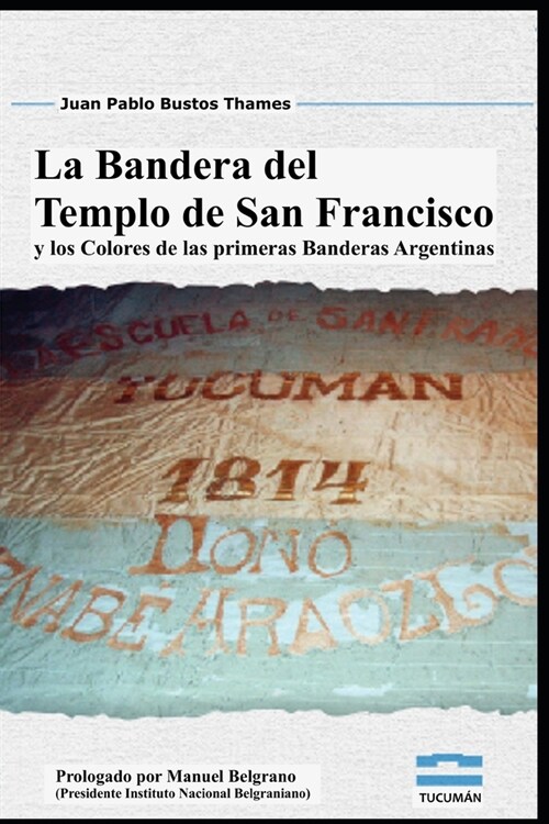 La Bandera del Templo de San Francisco: Y Los Colores de Las Primeras Banderas Argentinas (Paperback)