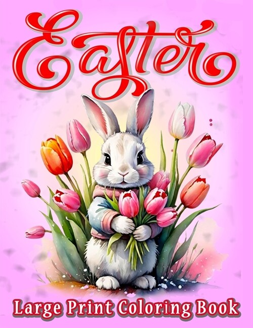 Large Print Easter Coloring Book for Adults: Easy Large Print Coloring Book with Beautiful Easter, Cute Bunnies, Lovely Flowers, and Eggs Decoration D (Paperback)