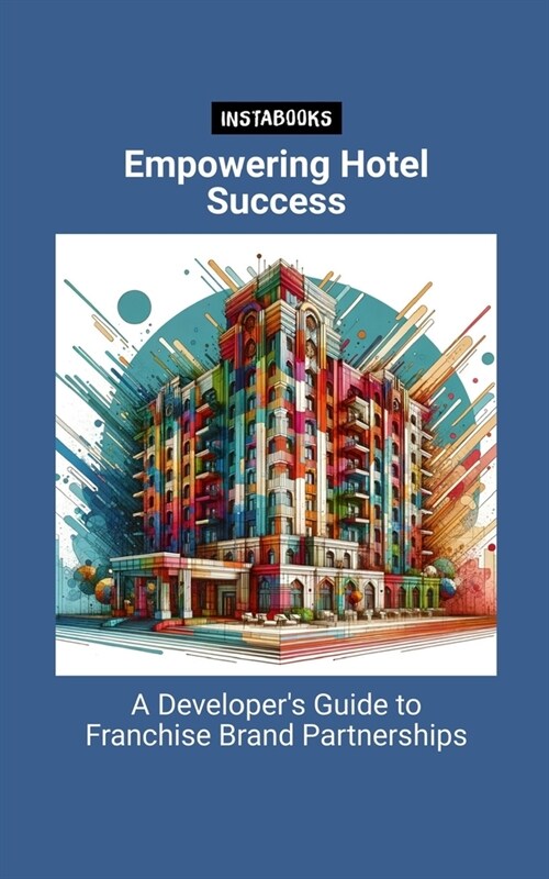Empowering Hotel Success: A Developers Guide to Franchise Brand Partnerships (Paperback)
