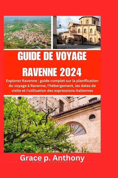 Guide de Voyage Ravenne 2024: guide complet sur la planification du voyage ?Ravenne, lh?ergement, les dates de visite et lutilisation des expres (Paperback)