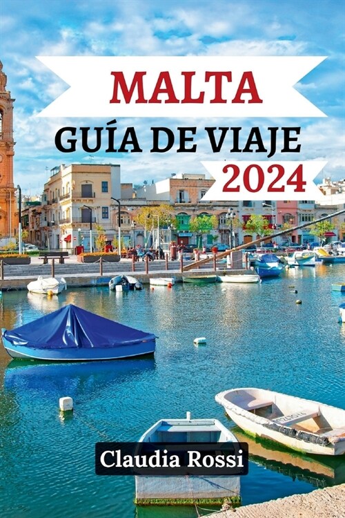 Gu? de viaje de Malta 2024: Un enfoque hol?tico de la encantadora belleza de Malta, la isla y las delicias de la naturaleza que la rodean. (Paperback)