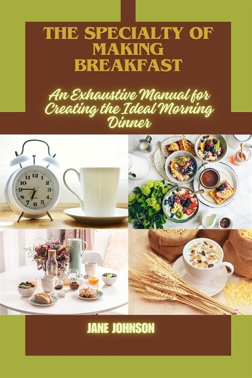 The Specialty of Making Breakfast: An Exhaustive Manual for Creating the Ideal Morning Dinner (Paperback)