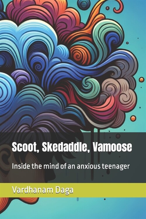 Scoot, Skedaddle, Vamoose: Inside the mind of an anxious teenager (Paperback)