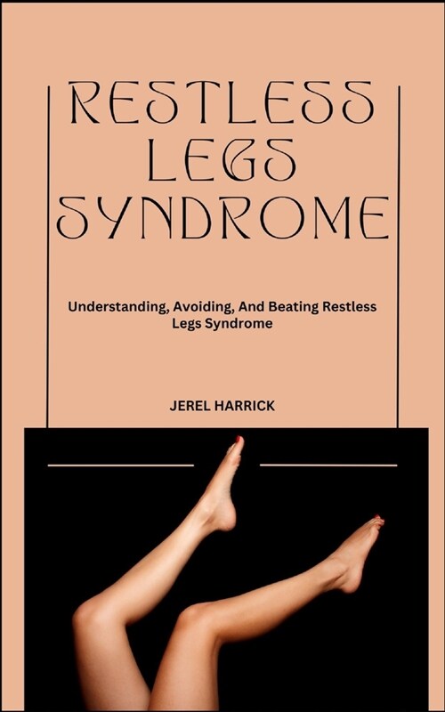 Restless Legs Syndrome: Understanding, Avoiding, And Beating Restless Legs Syndrome (Paperback)