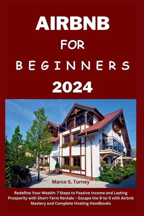 Airbnb for Beginners 2024: Redefine Your Wealth: 7 Steps to Passive Income and Lasting Prosperity with Short-Term Rentals - Escape the 9-to-5 wit (Paperback)