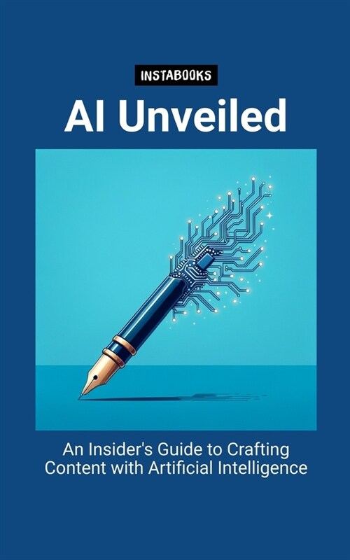 AI Unveiled: An Insiders Guide to Crafting Content with Artificial Intelligence (Paperback)