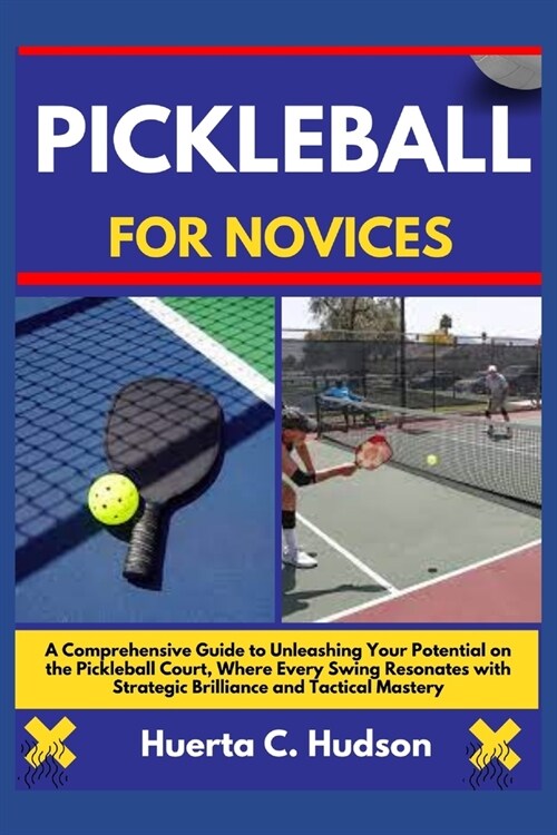 Pickleball for Novices: A Comprehensive Guide to Unleashing Your Potential on the Pickleball Court, Where Every Swing Resonates with Strategic (Paperback)