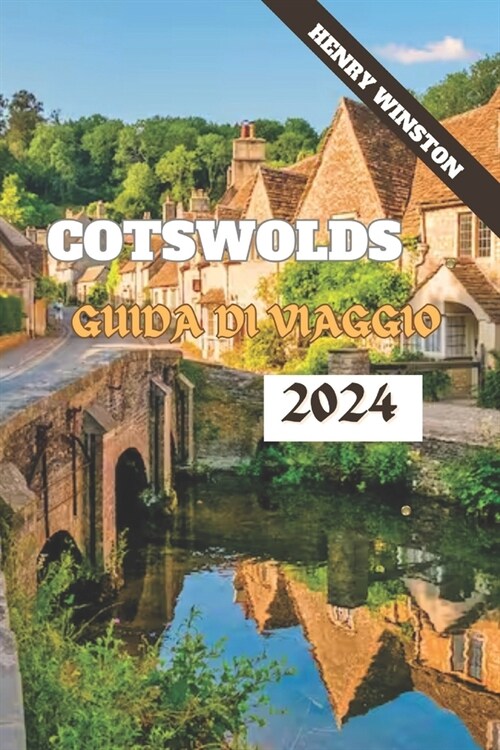 Cotswolds 2024: una guida alla destinazione pi?incantevole dInghilterra: Passeggiate, attrazioni, cibo, alloggi e tutto il resto per (Paperback)
